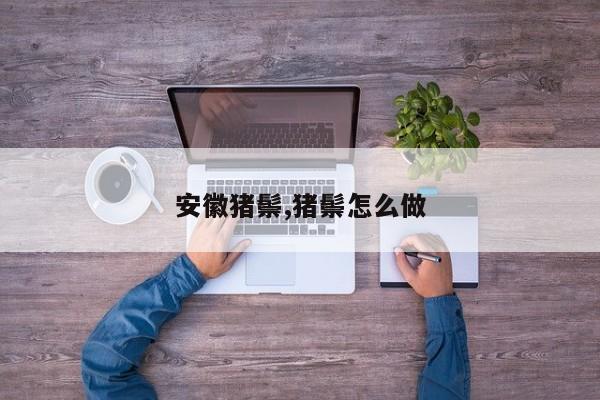 安徽猪鬃,猪鬃怎么做