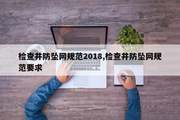 检查井防坠网规范2018,检查井防坠网规范要求
